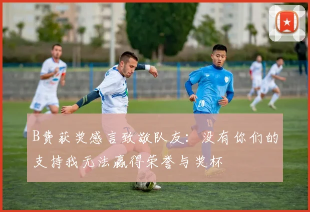 B费获奖感言致敬队友：没有你们的支持我无法赢得荣誉与奖杯